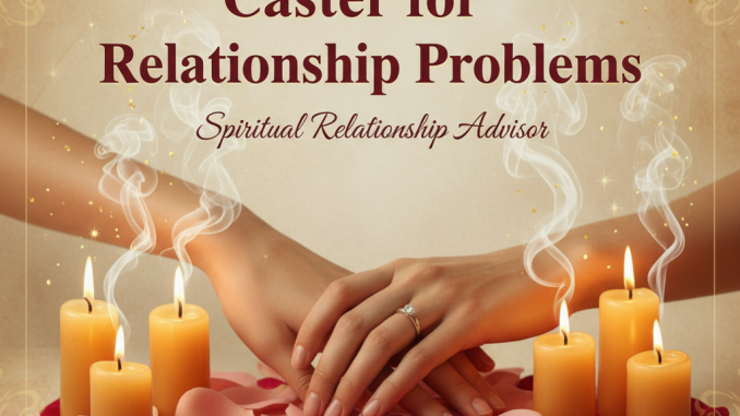 Trusted Love Spells Caster for Relationship Problems